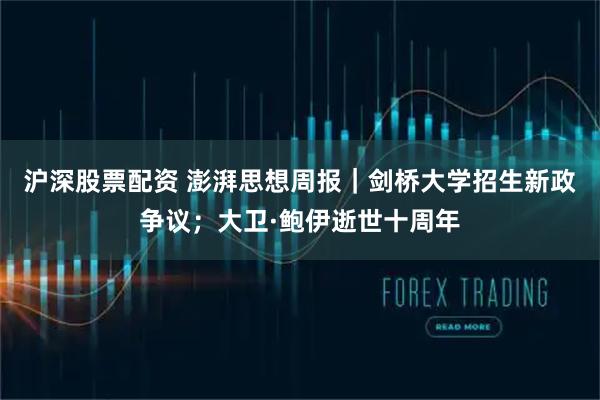 沪深股票配资 澎湃思想周报｜剑桥大学招生新政争议；大卫·鲍伊逝世十周年