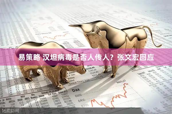 易策略 汉坦病毒是否人传人？张文宏回应